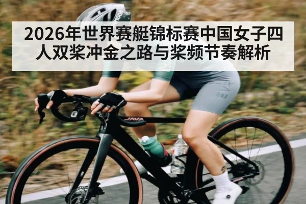 2026年世界赛艇锦标赛中国女子四人双桨冲金之路与桨频节奏解析 | aiyouxi
